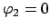 $\varphi_{2}=0$