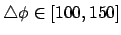 $\bigtriangleup\phi\in[100,150]$